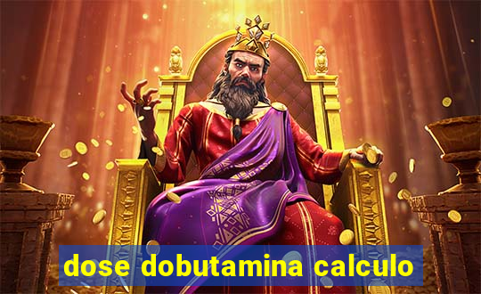 dose dobutamina calculo